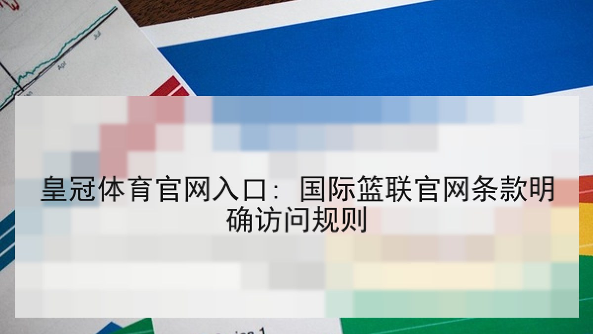 皇冠体育官网入口: 国际篮联官网条款明确访问规则 皇冠体育官网入口: 国际篮联官网条款明确访问规则